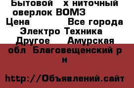 Бытовой 4-х ниточный оверлок ВОМЗ 151-4D › Цена ­ 2 000 - Все города Электро-Техника » Другое   . Амурская обл.,Благовещенский р-н